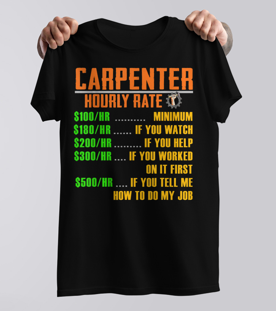 Carpenter Hourly Rate Minimum Watch Help Worked Tell Me How To Do My Job T-Shirt