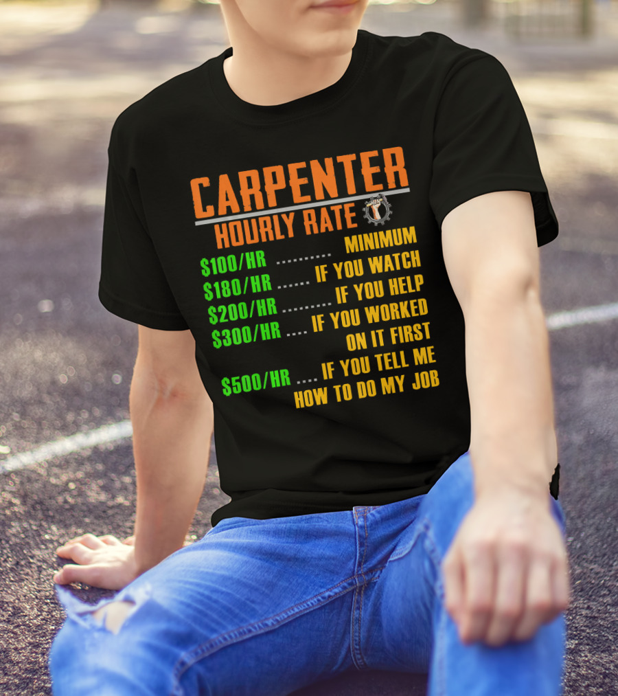Carpenter Hourly Rate Minimum Watch Help Worked Tell Me How To Do My Job T-Shirt