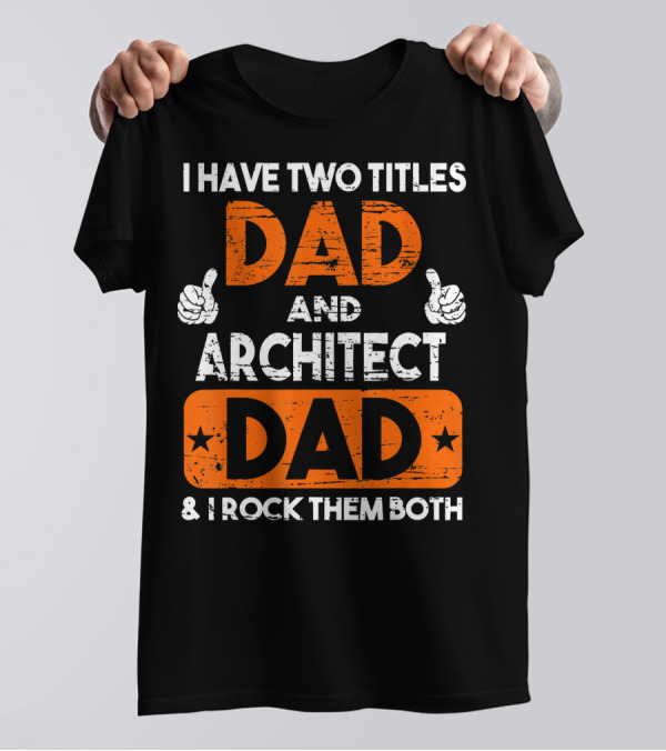 I Have Two Titles Dad And Architect Dad And I Rock Them Both T-Shirt