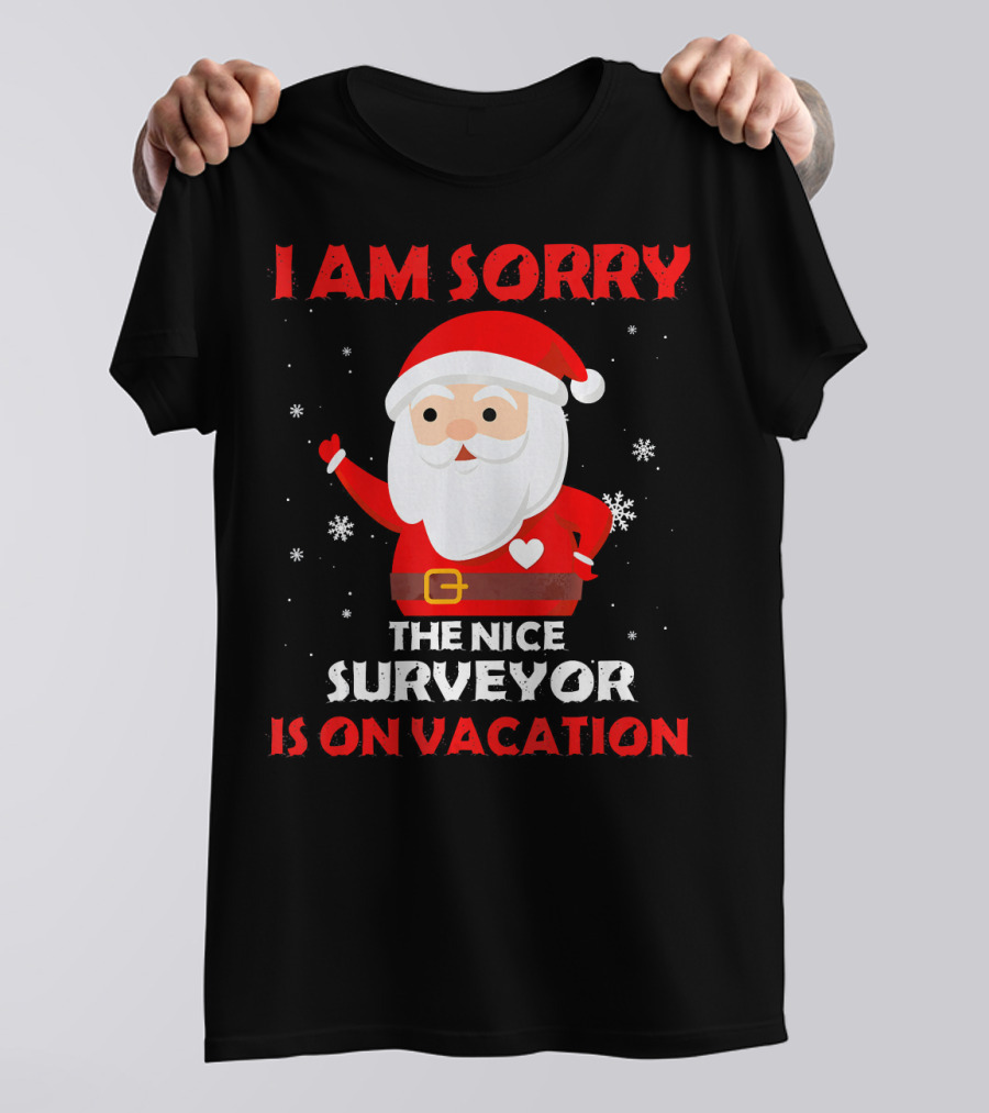 I AM SORRY THE NICE SURVEYOR IS ON VACATION Santa Holiday T-Shirt