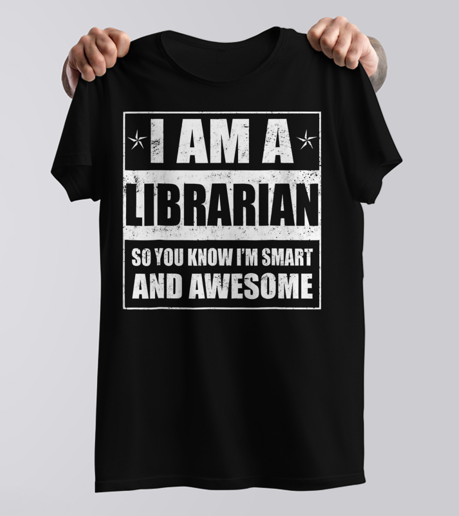 I Am A Librarian So You Know I'm Smart And Awesome T-Shirt