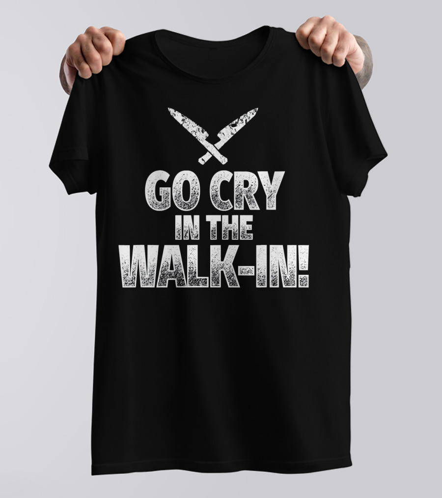 Go Cry In The Walk-In Funny Chef Knives T-Shirt