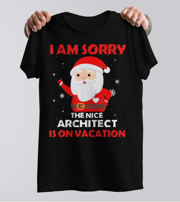 I Am Sorry The Nice Architect Santa Is On Vacation T-Shirt