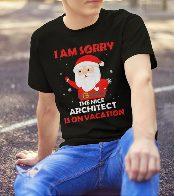 I Am Sorry The Nice Architect Santa Is On Vacation T-Shirt