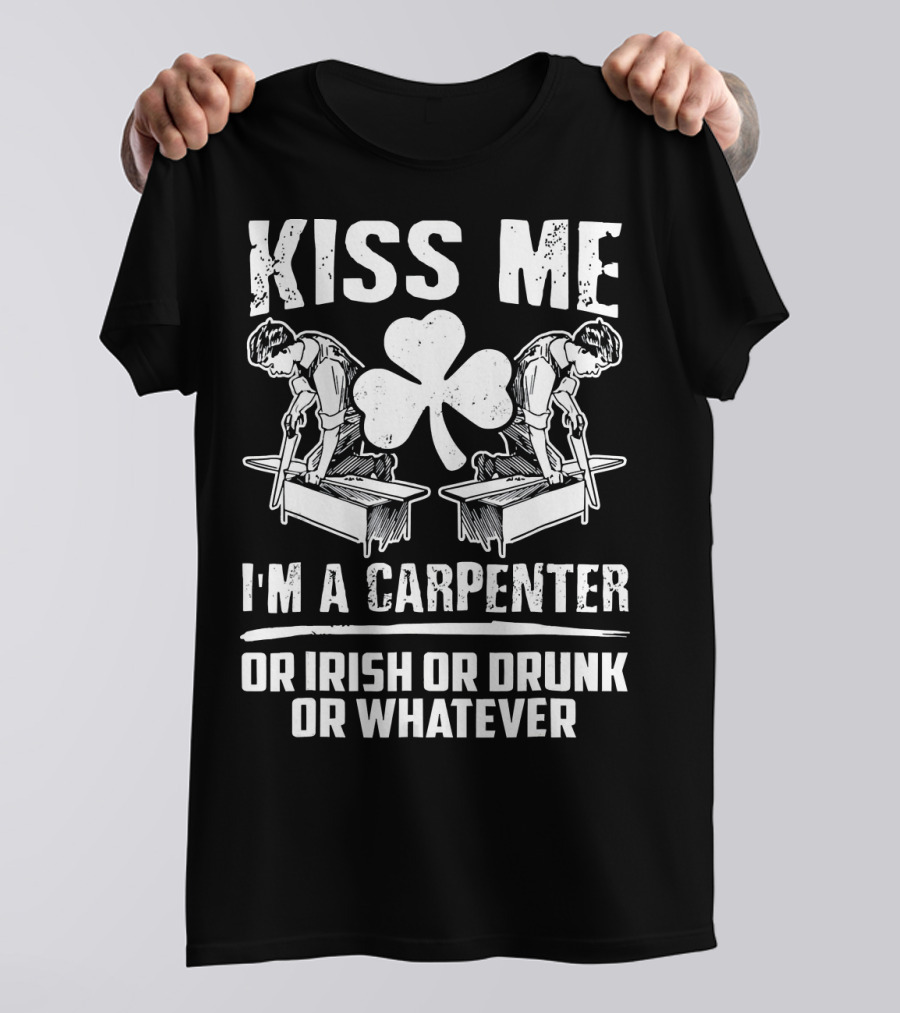 Kiss Me I'm A Carpenter Or Irish Or Drunk Or Whatever Shamrock Image T-Shirt