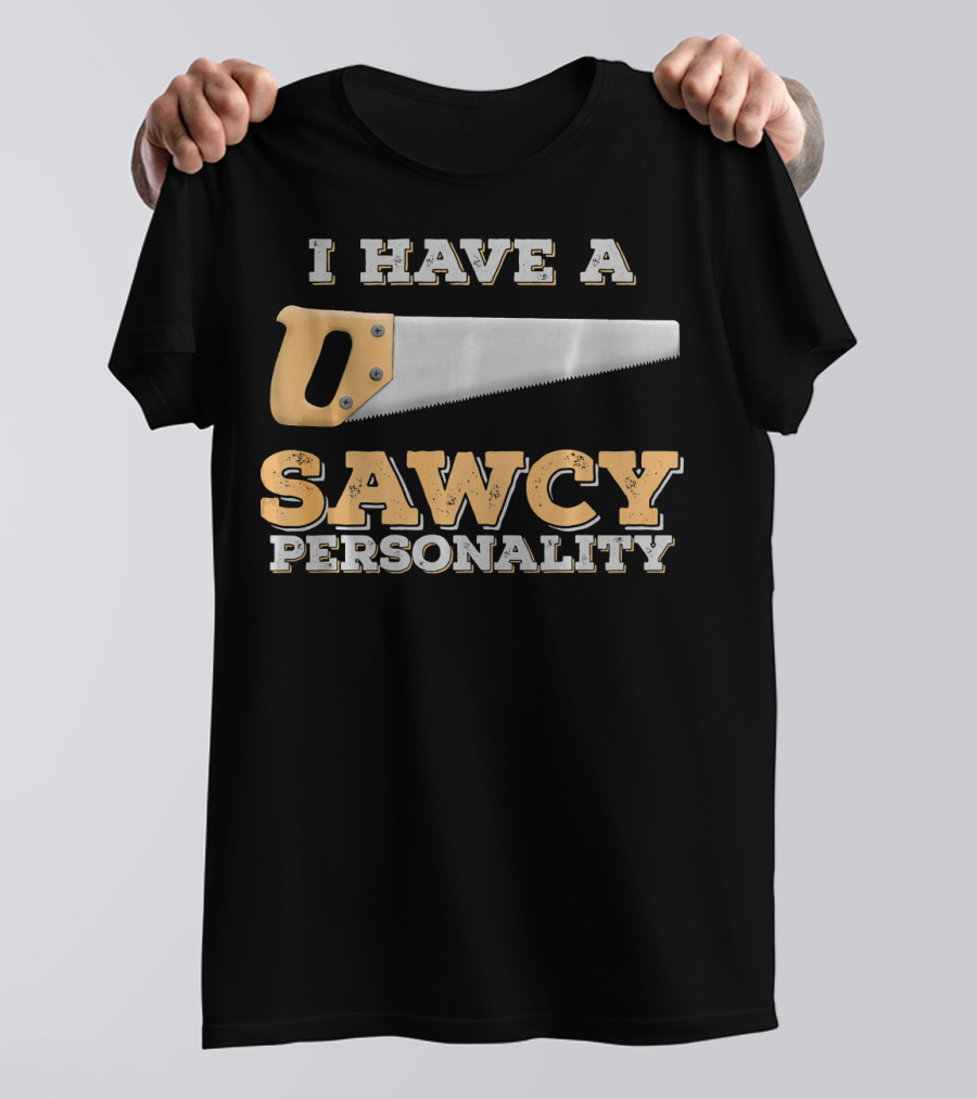 Saw Tool Pun Woodworker Carpenter I Have A Sawcy Personality T-Shirt