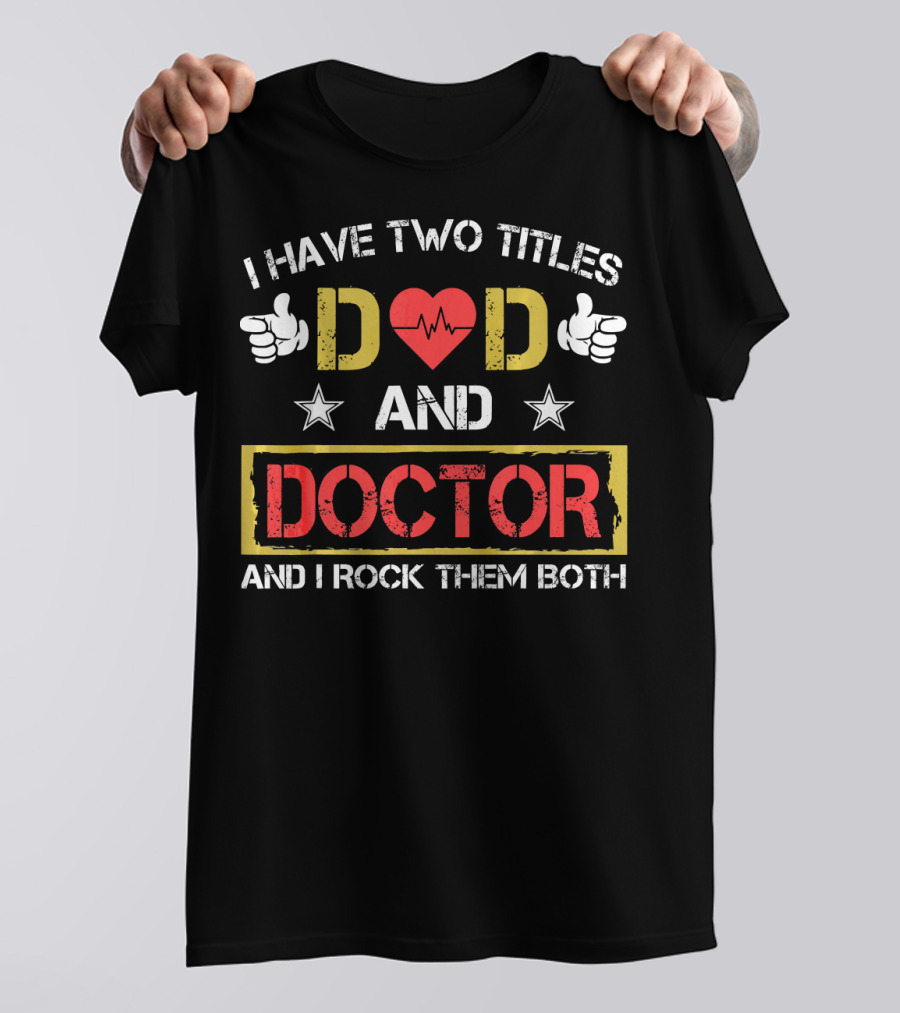 I Have Two Titles Dad And Doctor And I Rock Them Both T-Shirt