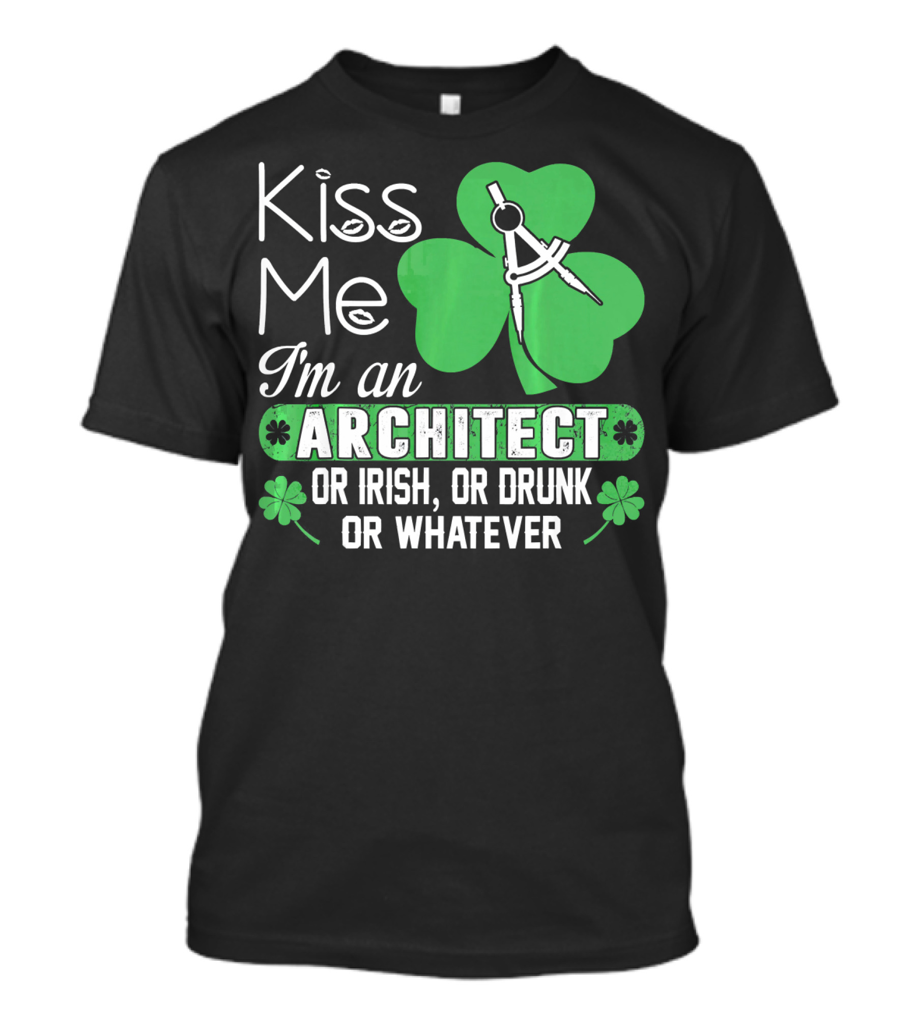 Kiss Me I'm An Architect Or Irish Or Drunk Or Whatever T-Shirt