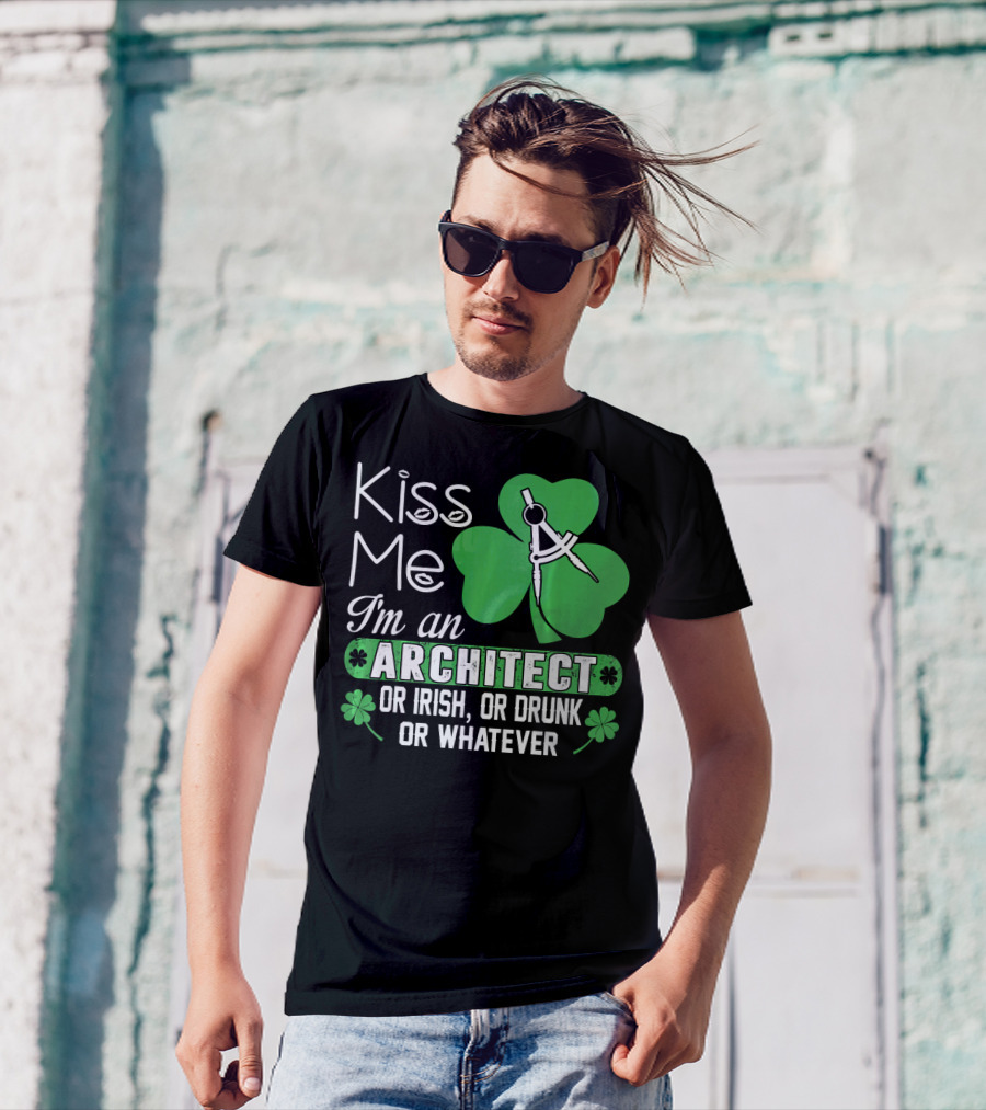 Kiss Me I'm An Architect Or Irish Or Drunk Or Whatever T-Shirt
