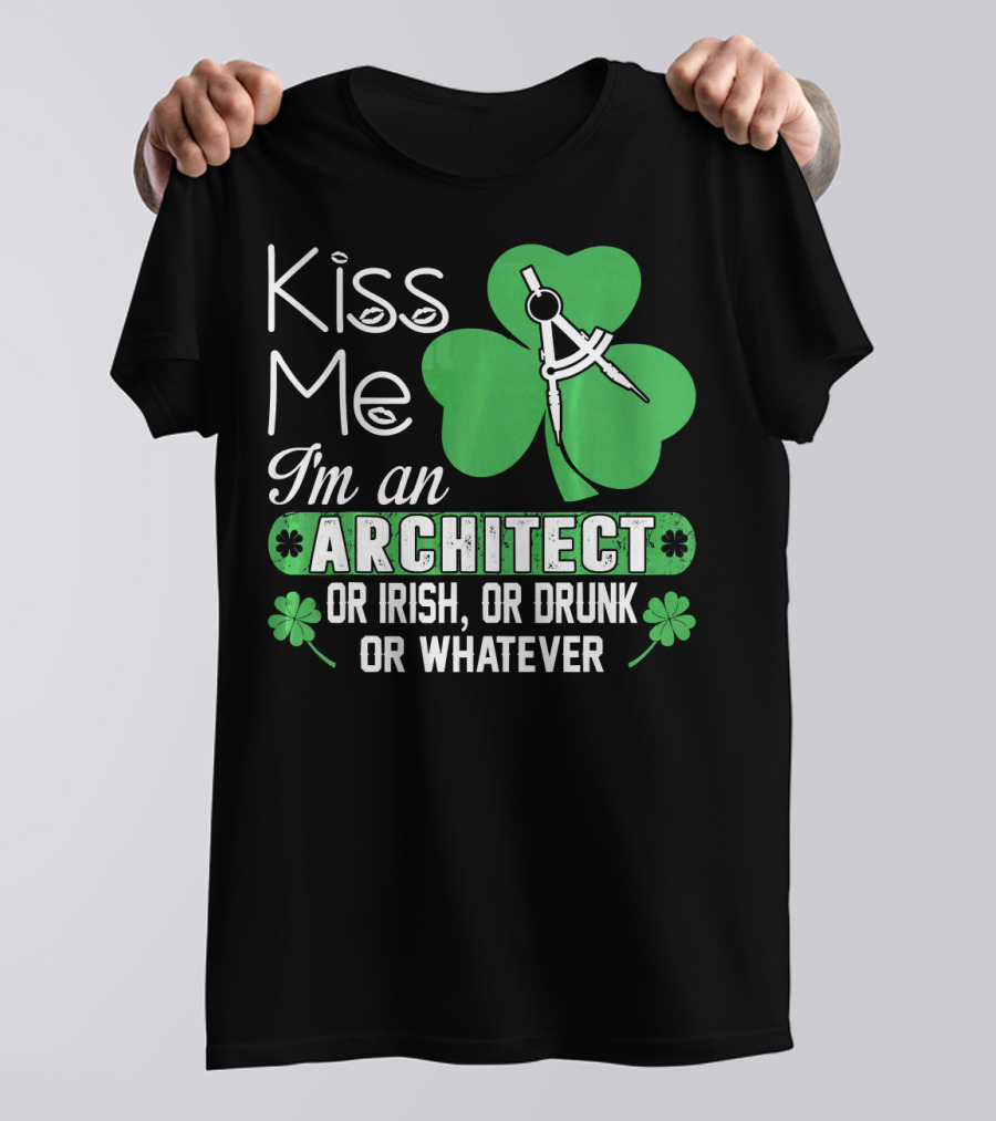 Kiss Me I'm An Architect Or Irish Or Drunk Or Whatever T-Shirt