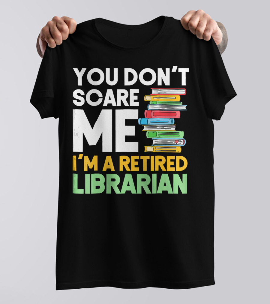 You Don't Scare Me I'm A Retired Librarian Book Stack T-Shirt
