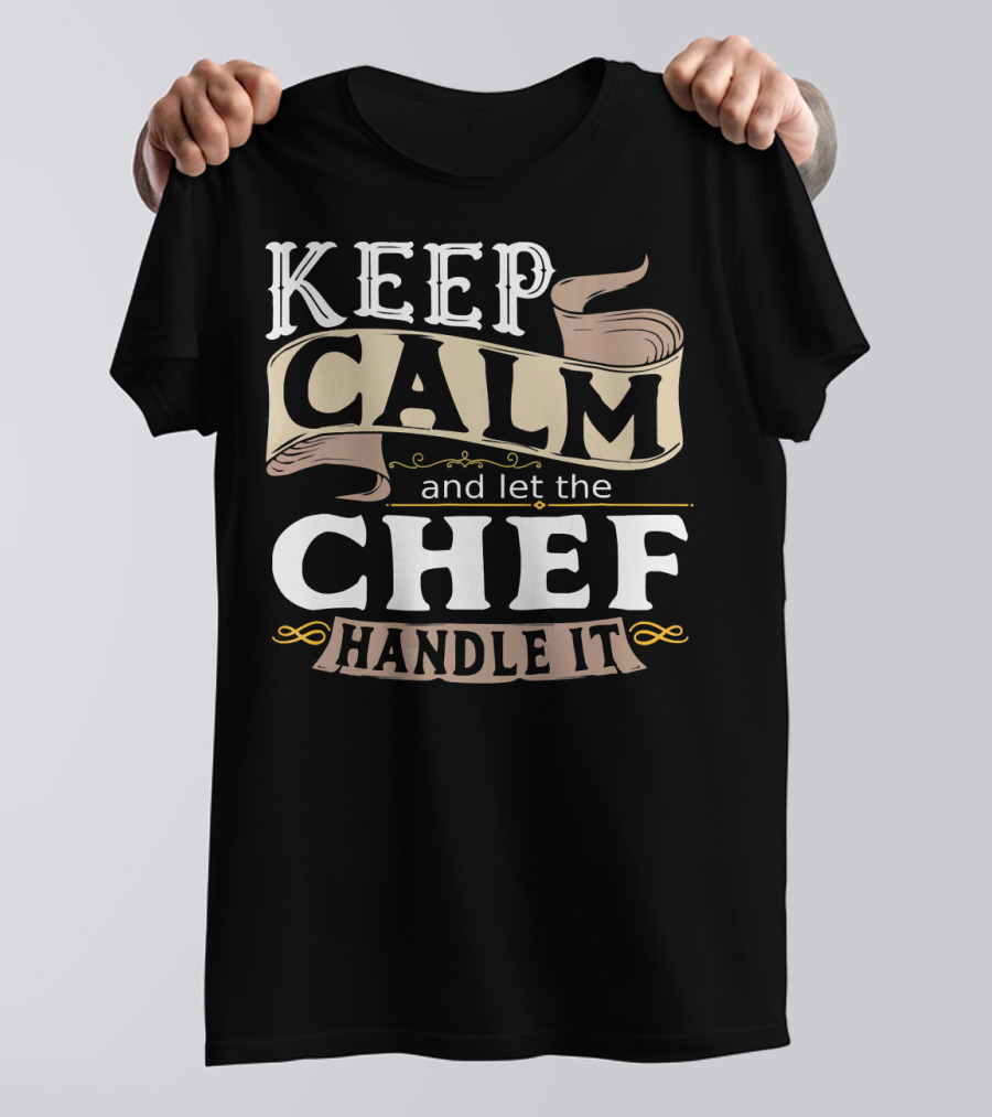 Keep Calm And Let The Chef Handle It T-Shirt