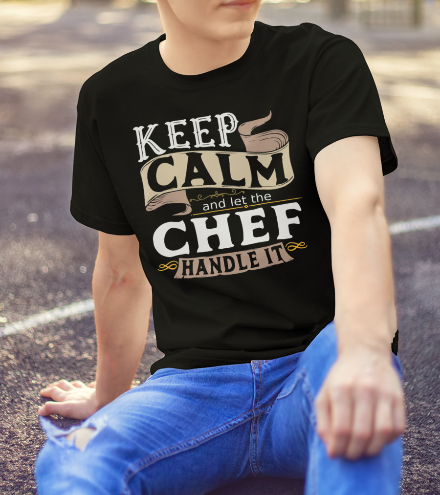 Keep Calm And Let The Chef Handle It T-Shirt