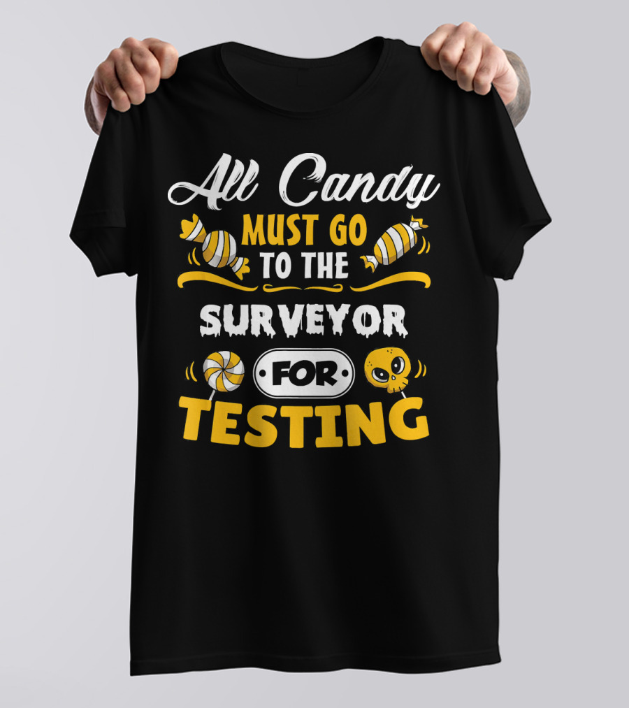 All Candy Must Go To The Surveyor For Testing T-Shirt