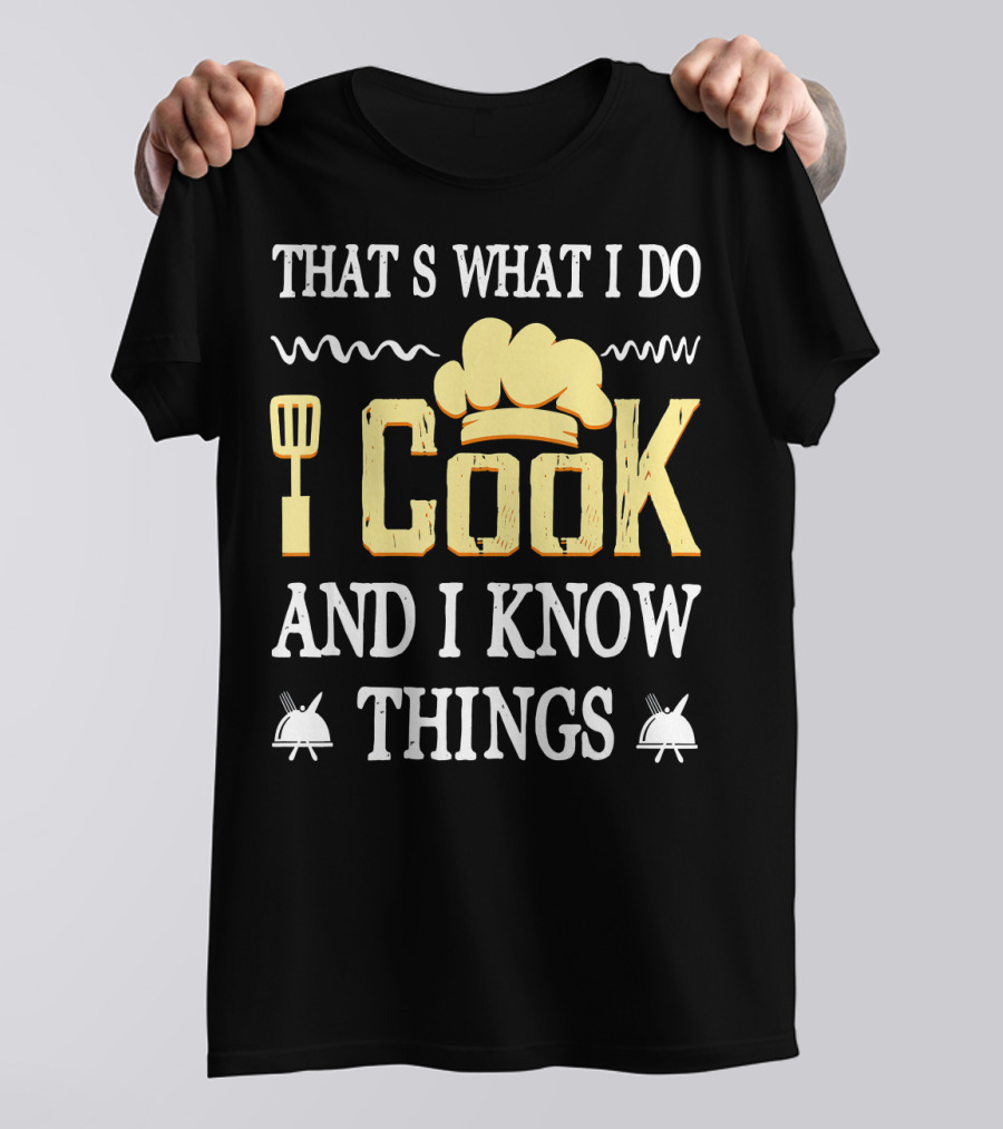 That's What I Do I Cook And I Know Things Funny Cooking T-Shirt