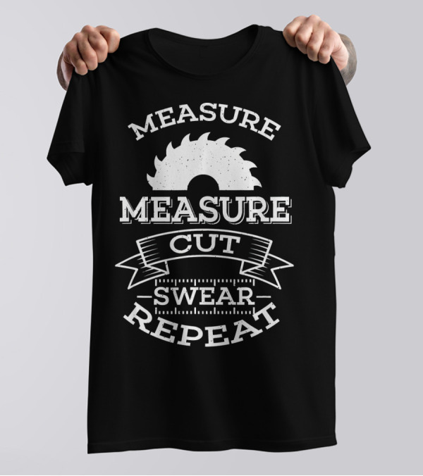 Measure Measure Cut Swear Repeat Funny Woodworking Product Carpenter T-Shirt