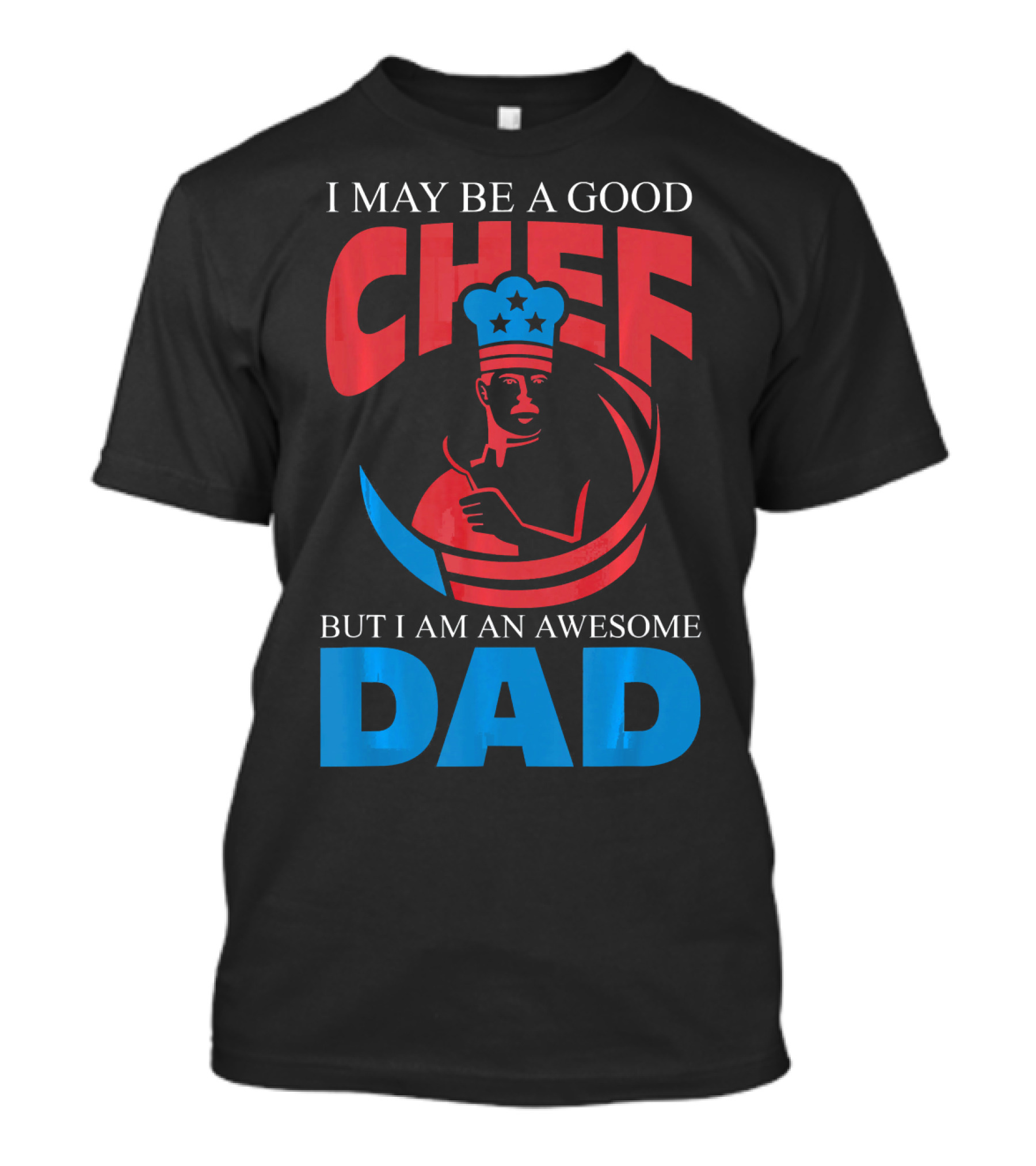 I May Be A Good Chef But I Am An Awesome Dad T-Shirt