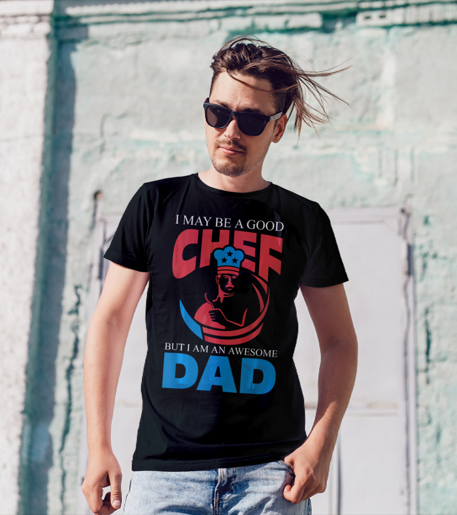 I May Be A Good Chef But I Am An Awesome Dad T-Shirt