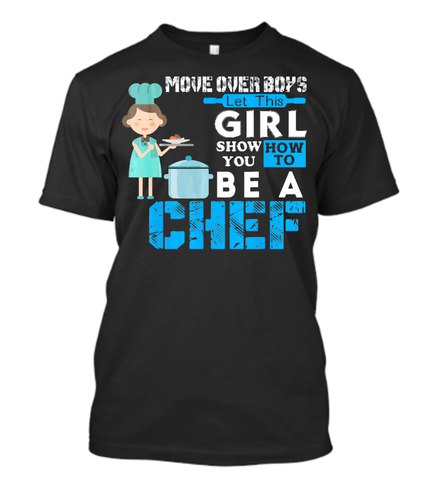 Move Over Boys Let This Girl Show You How To Be A Chef T-Shirt