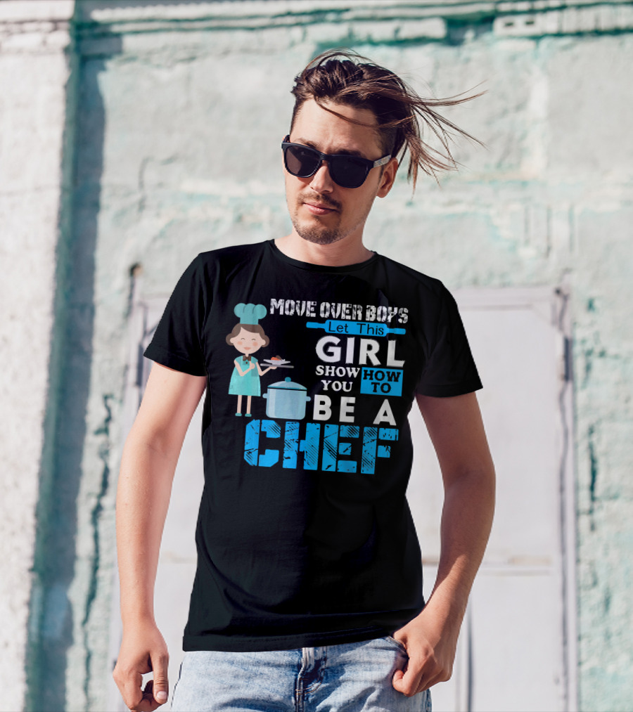 Move Over Boys Let This Girl Show You How To Be A Chef T-Shirt