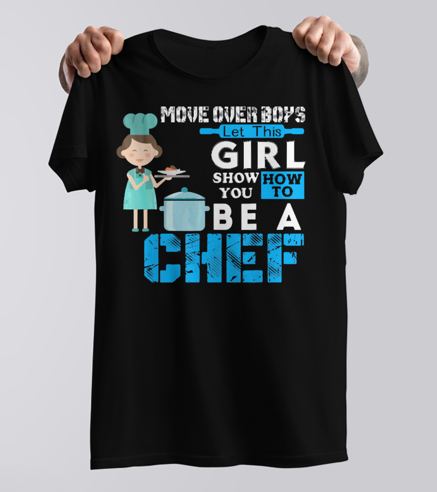 Move Over Boys Let This Girl Show You How To Be A Chef T-Shirt