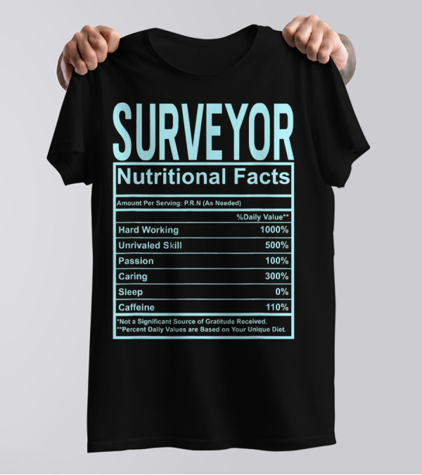 Surveyor Nutritional Facts Hard Working Unrivaled Skill Passion Caring T-Shirt