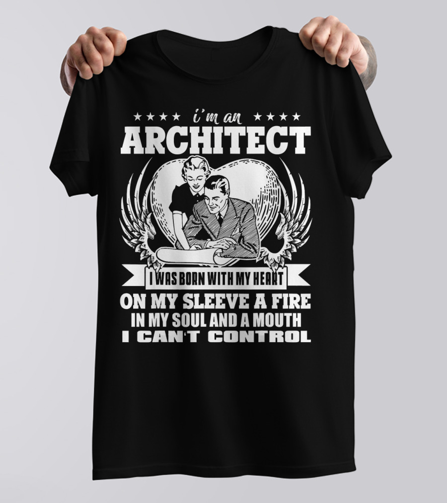 I'm An Architect I Was Born With My Heart On My Sleeve A Fire In My Soul And A Mouth I Can't Control T-Shirt