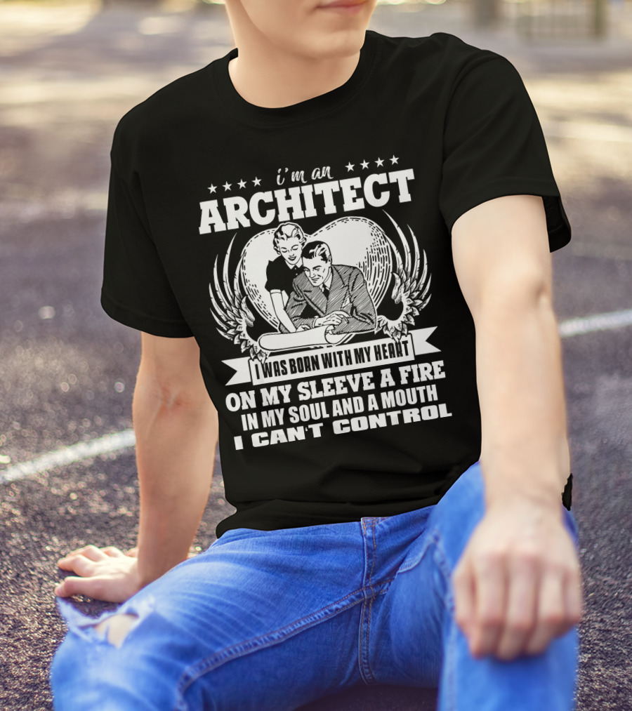 I'm An Architect I Was Born With My Heart On My Sleeve A Fire In My Soul And A Mouth I Can't Control T-Shirt