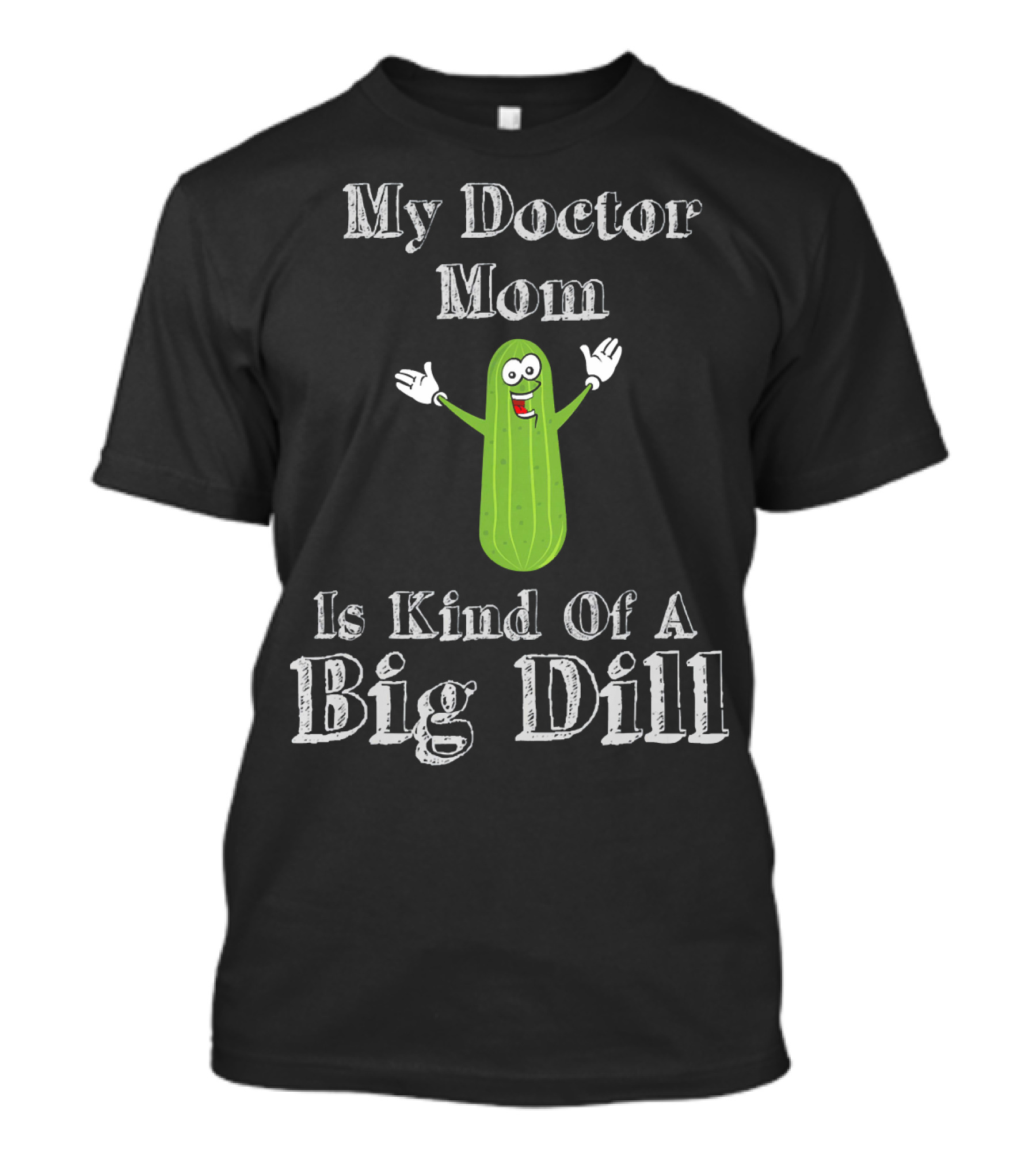 My Doctor Mom Is Kind Of A Big Dill T-Shirt