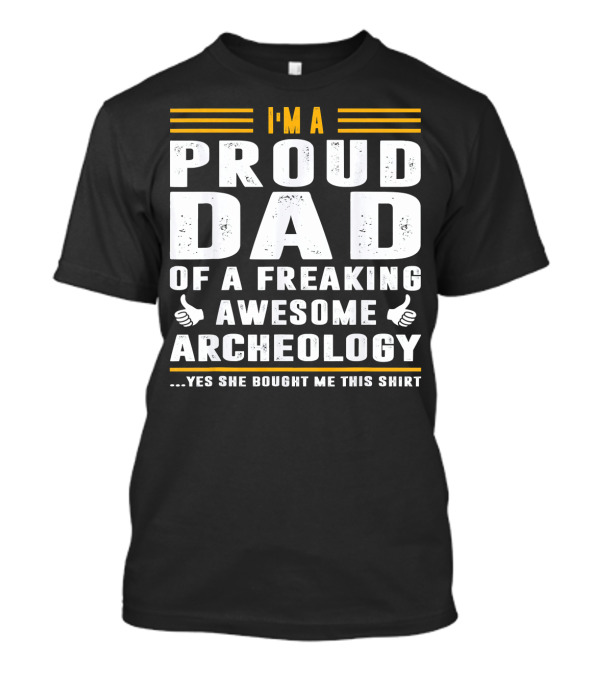 I'm A Proud Dad Of A Freaking Awesome Archeology T-Shirt