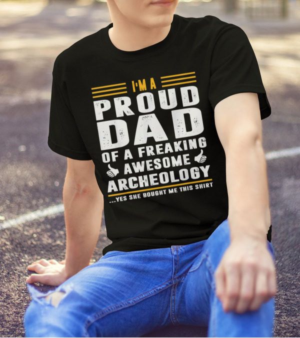 I'm A Proud Dad Of A Freaking Awesome Archeology T-Shirt