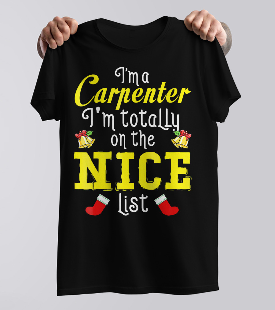 I'm A Carpenter I'm Totally On The Nice List T-Shirt