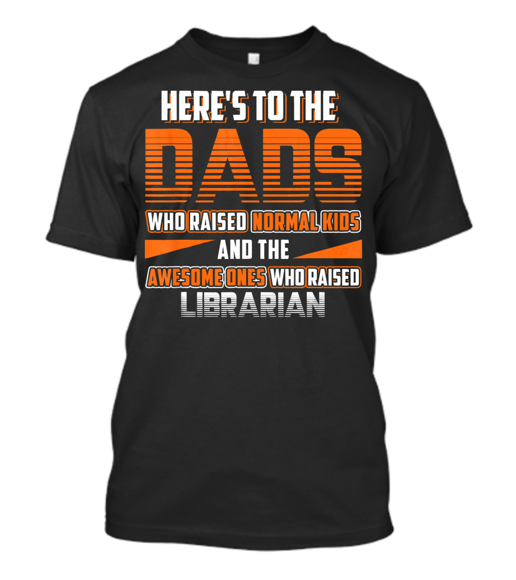 HERE'S TO THE DADS WHO RAISED NORMAL KIDS AND THE AWESOME ONES WHO RAISED LIBRARIAN T-Shirt
