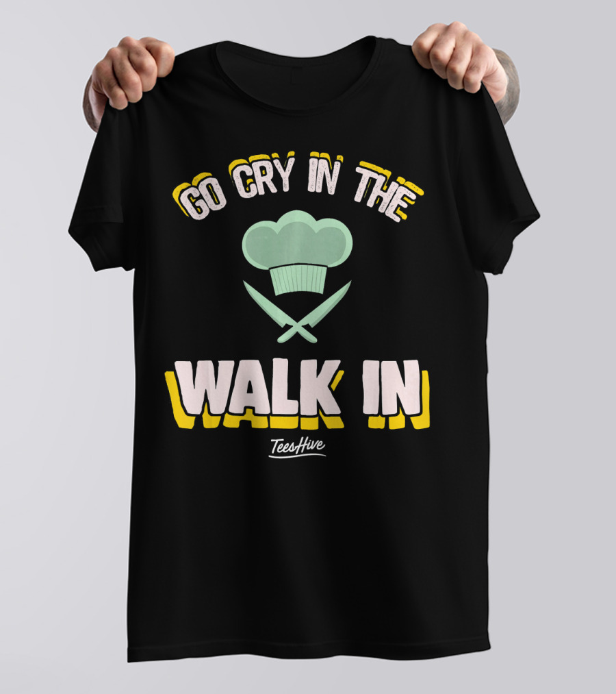 Go Cry In The Walk In Chef Hat Knives TeesHive T-Shirt