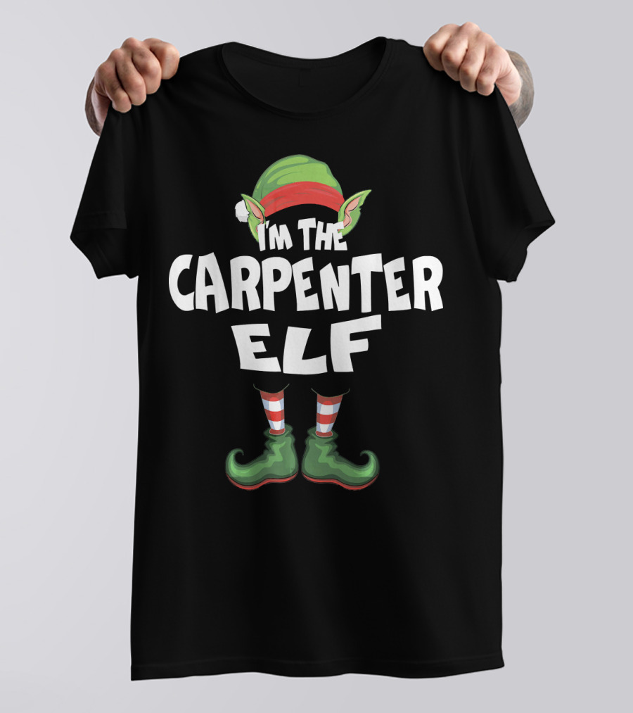 I'm The Carpenter Elf Christmas Eve Festive Holiday Spirit T-Shirt