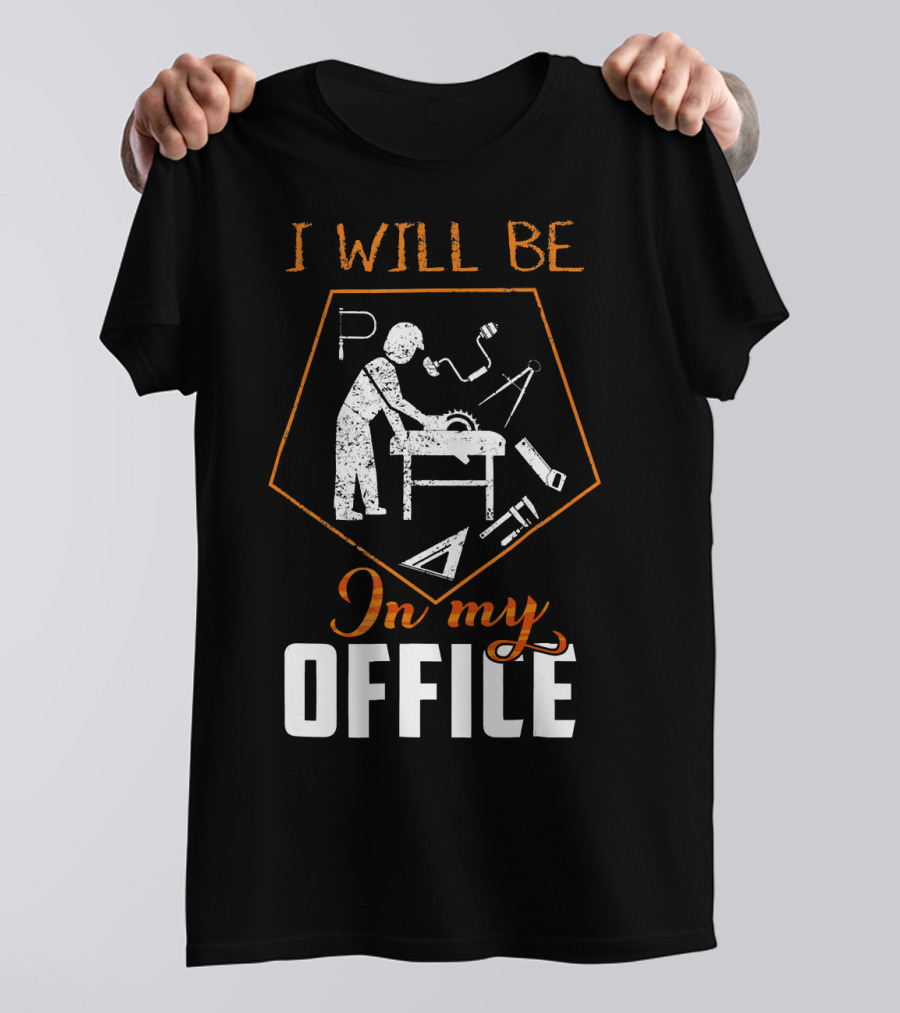 I Will Be In My Office Woodworking Saw Hammer Tools T-Shirt