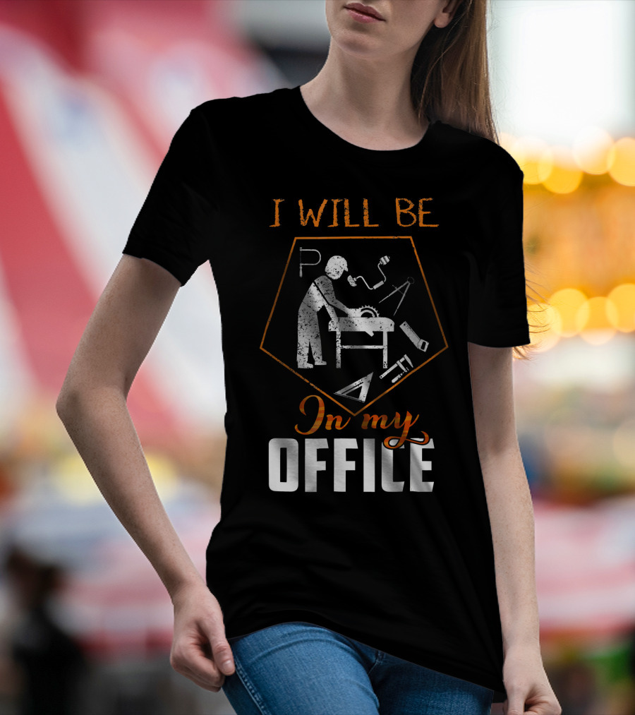 I Will Be In My Office Woodworking Saw Hammer Tools T-Shirt