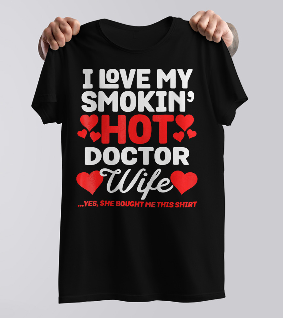 I Love My Smokin' Hot Doctor Wife T-Shirt