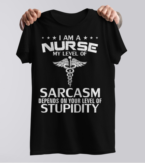 I Am A Nurse My Level Of Sarcasm Depends On Your Level Of Stupidity T-Shirt