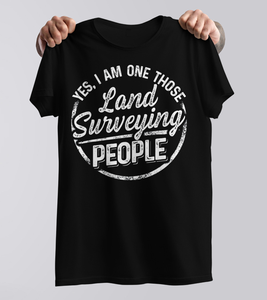 Yes I Am One Of Those Land Surveying People T-Shirt
