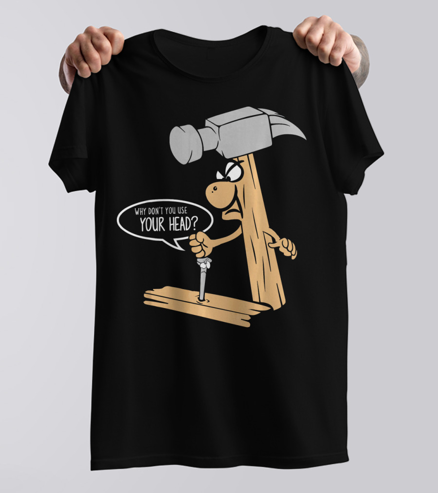Funny Nail And Hammer Pun Why Don't You Use Your Head Woodwork Carpe T-Shirt