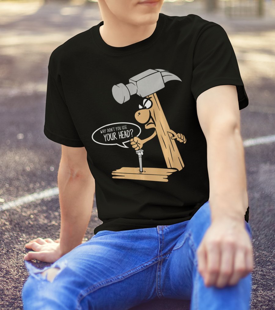 Funny Nail And Hammer Pun Why Don't You Use Your Head Woodwork Carpe T-Shirt