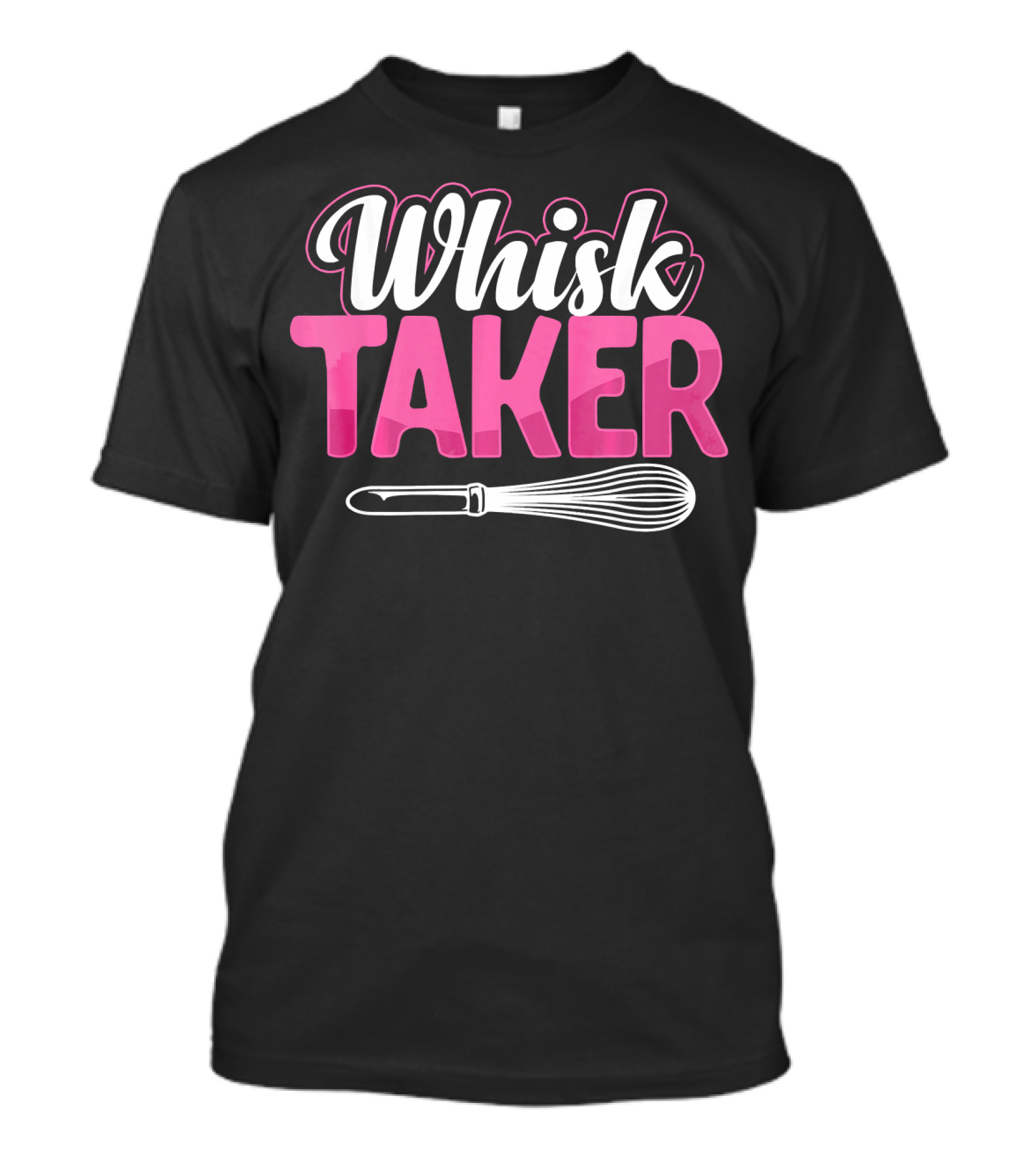 Whisk Taker Funny Pastry Chef Baking Baker T-Shirt