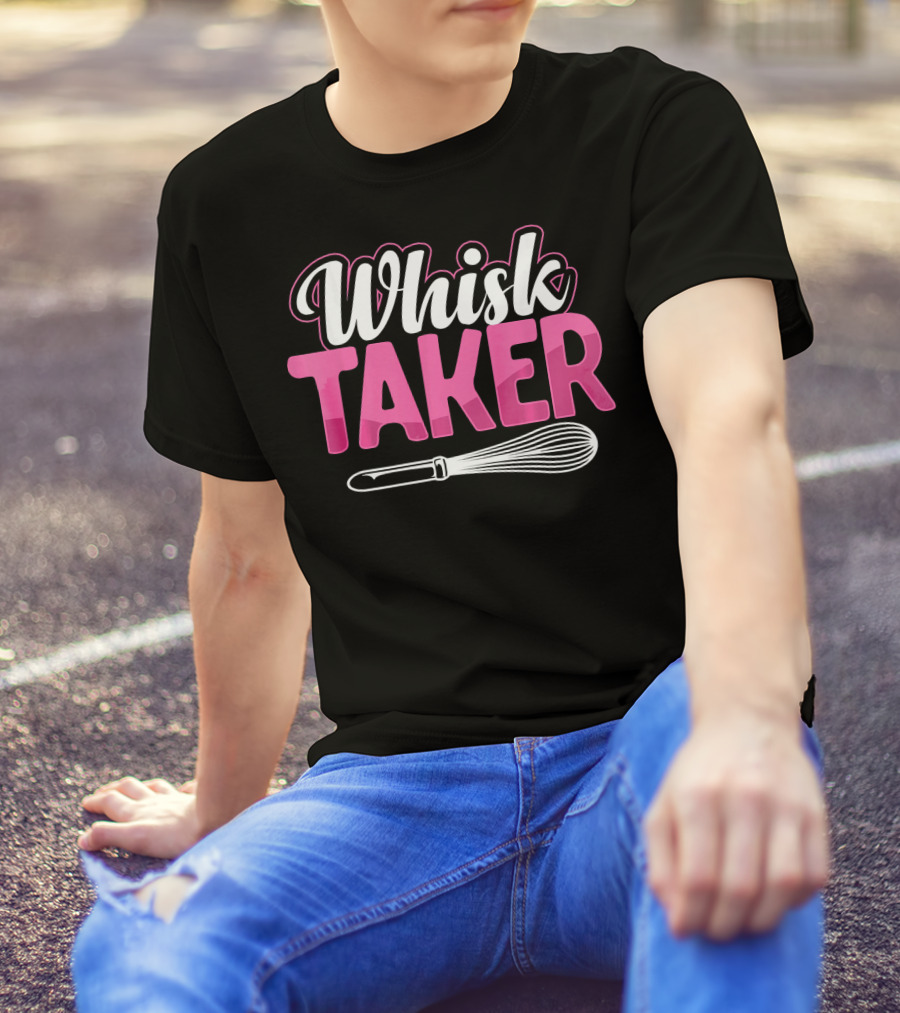 Whisk Taker Funny Pastry Chef Baking Baker T-Shirt