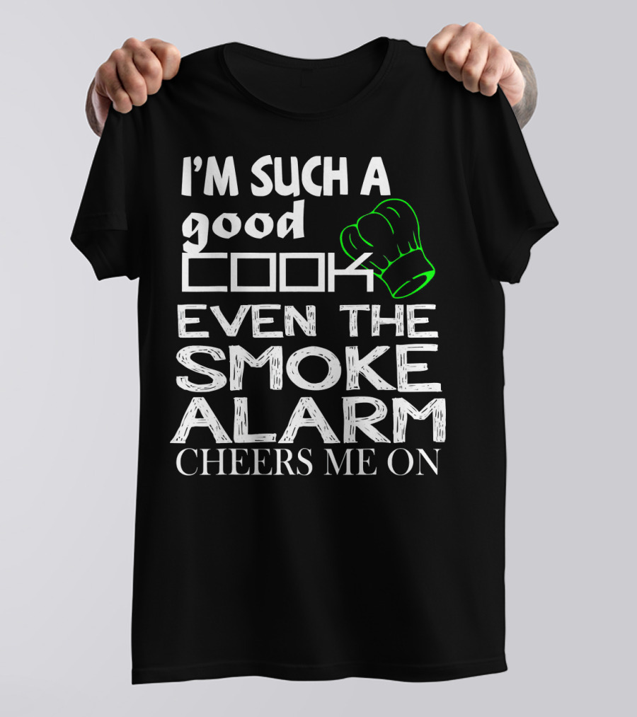 I'm Such A Good Cook Even The Smoke Alarm Cheers Me On T-Shirt