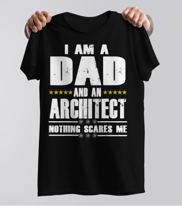 I Am A Dad And An Architect Nothing Scares Me Stars T-Shirt