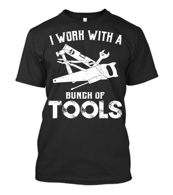 I Work With A Bunch Of Tools Funny Carpe Bunch Of Tools T-Shirt