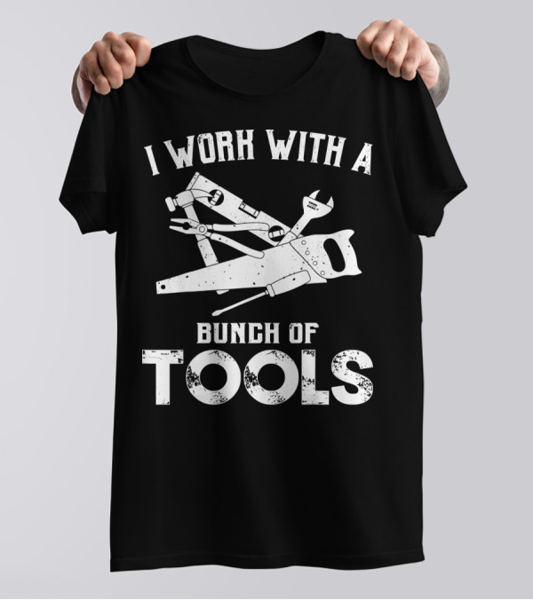 I Work With A Bunch Of Tools Funny Carpe Bunch Of Tools T-Shirt