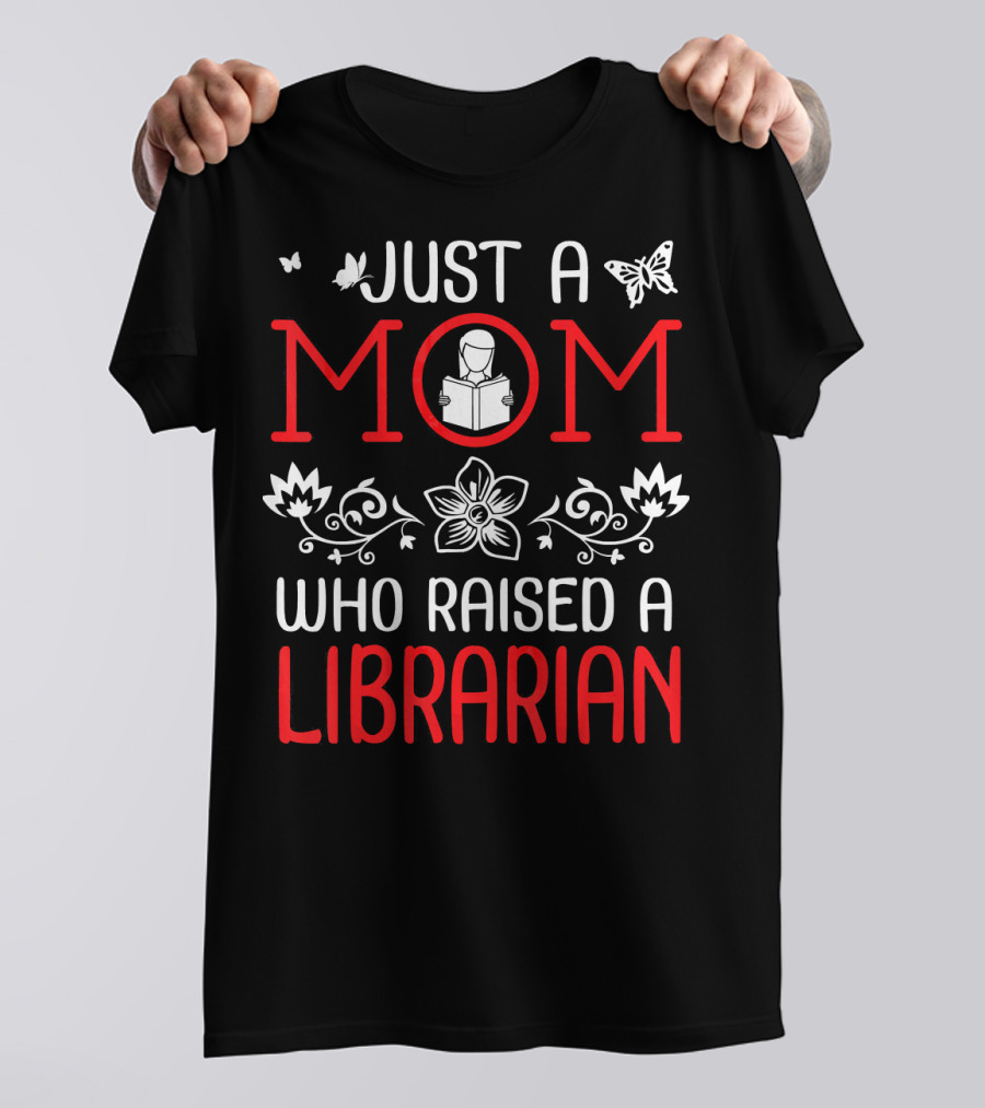 Just A Mom Who Raised A Librarian With Butterfly And Floral Motif T-Shirt