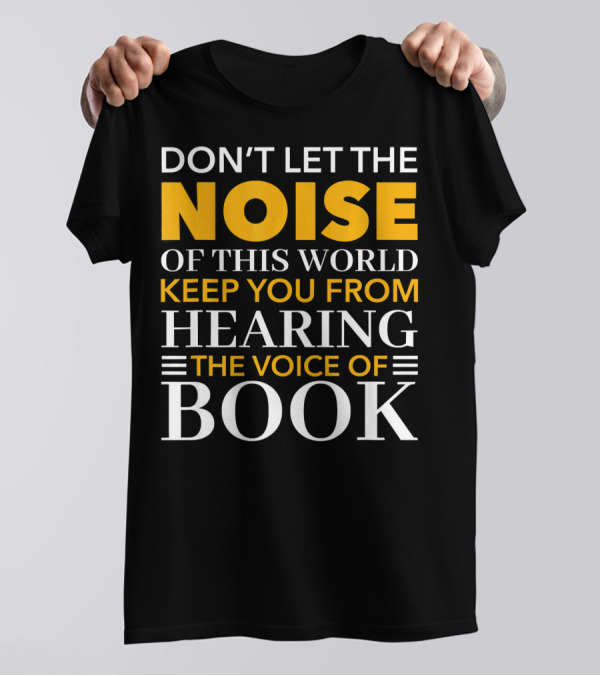 Don't Let The Noise Of This World Keep You From Hearing The Voice Of Book T-Shirt